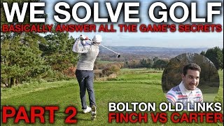 WE SOLVE GOLFbasically  Finch vs Carter  Bolton Old Links  Part 2 [upl. by Karoline]