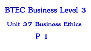 BTEC Business Level 3 Unit 37 Business Ethics P1 [upl. by Emmet786]