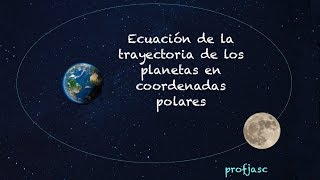 Ecuación de la trayectoria de los planetas en coordenadas polares Órbitas planetarias [upl. by Kelton]