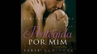 Audio livros romance  Parte 1 Protegida Por Mim New York Vol 4 Elizabeth Bezerra [upl. by Chuah]