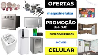 SALDÃO MAGAZINE LUIZA OFERTAS de CELULAR ELETRODOMÉSTICOS MÓVEIS Promoção de hoje 2019  SOPHIA TV [upl. by Ahsatal]