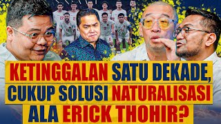 Ketinggalan Satu Dekade Cukup Solusi Naturalisasi Ala Erick Thohir Ft Coach Justin amp Oki Earlivan [upl. by Solracesoj]