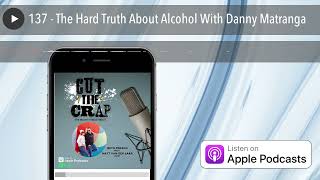 137  The Hard Truth About Alcohol With Danny Matranga [upl. by Wells]