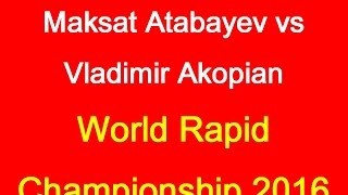 Maksat Atabayev vs Vladimir Akopian World Rapid Championship 2016 [upl. by Nyrehtac]