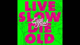 EuroTrash  Live Slow Die Old Singelversion [upl. by Anivid]