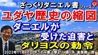 580 ざっくりダニエル書7「ユダヤ歴史の縮図」～ダニエルが受けた迫害とダリヨスの勅令～ 高原剛一郎 2023年11月16日 聖書メッセージの集い [upl. by Rube584]