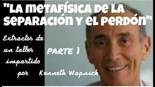 1quotLA METAFÍSICA DE LA SEPARACIÓN Y EL PERDÓNquot PARTE 1Extractos de un taller de Kenneth WapnickUCDM [upl. by Ylrebme]