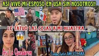 🇺🇸ASÍ ES LA VIDA DE MI ESPOSO EN USA SIN NOSOTROS🇲🇽LE TATUÉ LAS CEJAS A MI HIJASTRA😱🫣TIENDA OUTLET🛒 [upl. by Nadaba81]