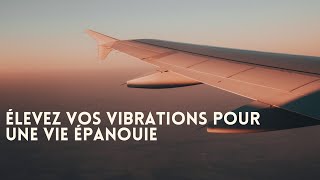 Elever ses vibrations pour une vie epanouie [upl. by Aihseket]