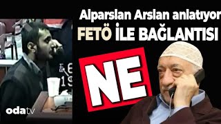 Alparslan Arslan Anlatıyor FETÖ ile Bağlantısı Ne [upl. by Mauri]