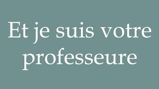 How to Pronounce Et je suis votre professeure And I am your teacher Correctly in French [upl. by Brouwer]