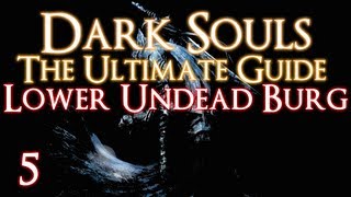 DARK SOULS  THE ULTIMATE GUIDE PART 5  LOWER UNDEADBURG [upl. by Estrella]