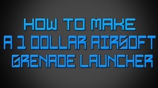 How to Make a 100 Airsoft Grenade Launcher [upl. by Cormac]