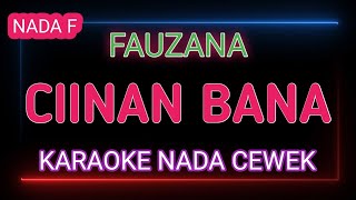 CIINAN BANA  KARAOKE NADA CEWEK  FAUZANA [upl. by Comyns]