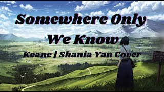 Somewhere Only We Know LYRICS  Keane  Shania Yan Cover [upl. by Daub]