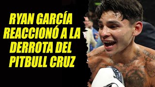 Ryan García reaccionó a la derrota del Pitbull Cruz [upl. by Yule]