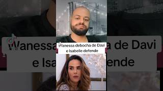 BBB 24 Wanessa debocha de Davi e Isabelle defende [upl. by Einohtna821]