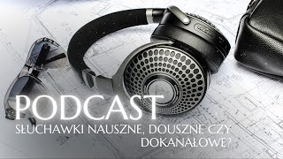 Słuchawki nauszne douszne czy dokanałowe PODCAST 15 [upl. by Gettings]