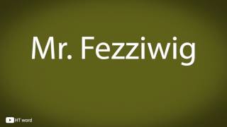 How to pronounce Mr Fezziwig [upl. by Navlys]