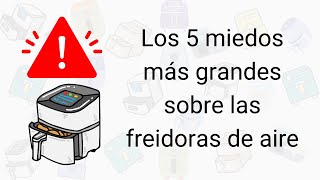 ⚠️ Los 5 Miedos más grandes sobre las freidoras [upl. by Wolk164]