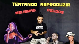 Tentando Reproduzir Agudos e Melismas de Cantores Famosos [upl. by Atinrahc]