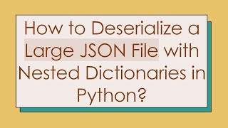 How to Deserialize a Large JSON File with Nested Dictionaries in Python [upl. by Zinnes]