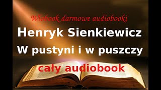 Henryk Sienkiewicz W pustyni i w puszczy cały audiobook  darmowy AUDIOBOOK LEKTURA [upl. by Eelsnia]