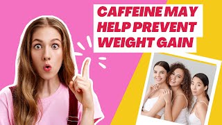 Caffeine may help prevent weight gain [upl. by Luht]