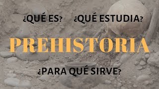 ¿Qué ES la Prehistoria ¿Para qué SIRVE la Prehistoria ¿Qué ESTUDIA la Prehistoria [upl. by Brott909]