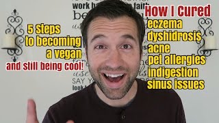 Manly Vegan Cure for Eczema amp Dyshidrosis Going Vegan in 5 Steps [upl. by Buroker]