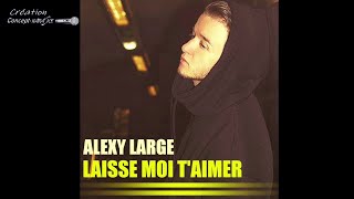 ♦Alexy Large  Laisse moi taimer conceptkaraoke [upl. by Tamanaha]