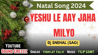 Natal Song 2024 Yeshu Le Aay Jaha Milyo Vishvjit Valvi Dj Snehal SAG Sound Crezzz [upl. by Ycrad]