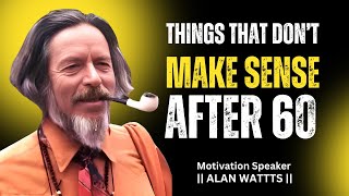 Things That Don’t Make Sense After 60  ALAN WATTS MOTIVATIONAL [upl. by Hajidak561]