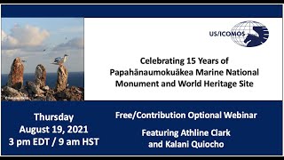 Celebrating 15 Years of Papahānaumokuākea Marine National Monument  World Heritage Webinar [upl. by Hcirdla204]