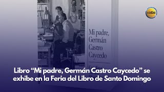 Libro mi padre Germán Castro Caycedo se exhibirá en la Feria del Libro de Santo Domingo 2024 [upl. by Ahsyak]