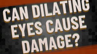 Can dilating eyes cause damage [upl. by Mirak12]