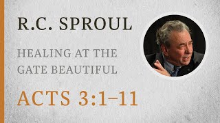 Healing at the Gate Beautiful Acts 31–10 — A Sermon by RC Sproul [upl. by Kwarteng]