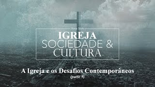 A Igreja e os Desafios Contemporâneos  Série  Igreja Sociedade e Cultura  P09 [upl. by Marve]