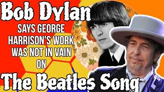 Bob Dylan Says George Harrisons Work Was Not In Vain On The Beatles Song [upl. by Vatsug]