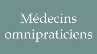 How to Pronounce Médecins omnipraticiens General practitioners Correctly in French [upl. by Aneem]