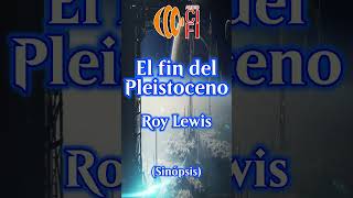 El fin del Pleistoceno  Roy Lewis Resumen [upl. by Akanke]