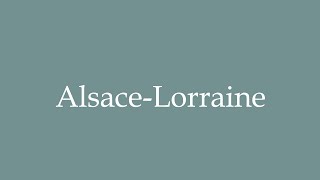 How to Pronounce AlsaceLorraine Correctly in French [upl. by Jere365]