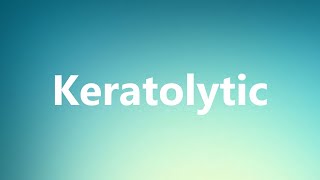 Keratolytic  Medical Definition and Pronunciation [upl. by Bernetta]