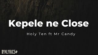 Holy Ten ft Mr Candy  Kepele ne Close Lyrics [upl. by Nahtad433]