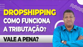 DROPSHIPPING COMO FUNCIONA A TRIBUTAÇÃO [upl. by Evol671]