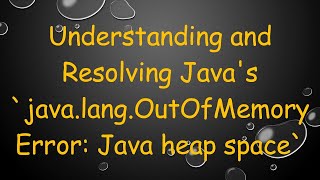 Understanding and Resolving Javas javalangOutOfMemoryError Java heap space [upl. by Johm]