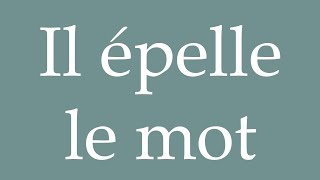 How to Pronounce Il épelle le mot He spells the word Correctly in French [upl. by Gadmann]