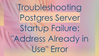 Troubleshooting Postgres Server Startup Failure quotAddress Already in Usequot Error [upl. by Sorrows]