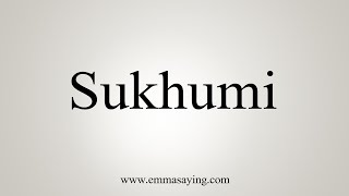 How To Say Sukhumi [upl. by Sairu]