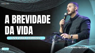 A brevidade da vida  Pr Denis Feitosa [upl. by Raymonds]